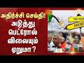 Shocking News | Petrol Price Hike? | அதிர்ச்சி செய்தி! அடுத்து பெட்ரோல் விலையும் ஏறுமா? | Sun News