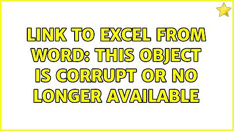 Link to Excel from Word: This object is corrupt or no longer available