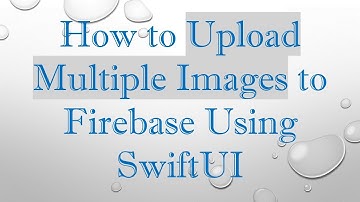 How to Upload Multiple Images to Firebase Using SwiftUI