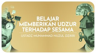 BELAJAR MEMBERIKAN UDZUR TERHADAP SESAMA | Ustadz Muhammad Nuzul Dzikri hafizhahullah