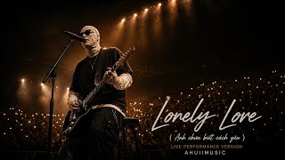 AhuiiMusic - LONELY LOVE ( ANH CHƯA BIẾT CÁCH YÊU ) [ Official Live Performance ] | AI MUSIC 2026 