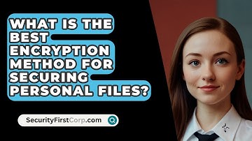 What Is The Best Encryption Method For Securing Personal Files? - SecurityFirstCorp.com