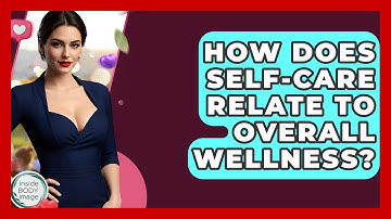 How Does Self-care Relate To Overall Wellness? - Inside Body Image