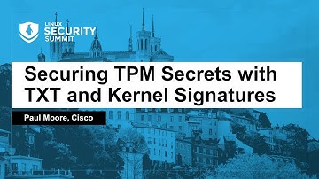 Securing TPM Secrets with TXT and Kernel Signatures - Paul Moore, Cisco