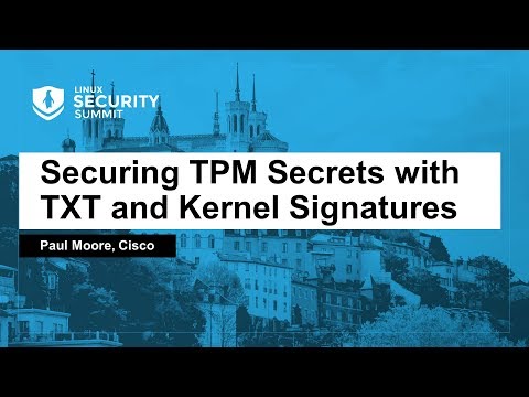 Securing TPM Secrets with TXT and Kernel Signatures - Paul Moore, Cisco