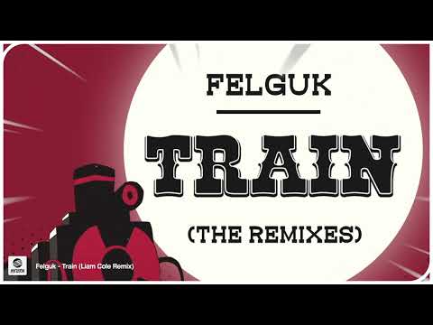 Felguk — Felguk - Train (Liam Cole Remix) [Official Audio]