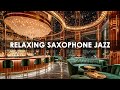 Relaxing Saxophone Jazz Music in Luxury Bar 🍷 Smooth Sax Jazz Instrumental Music to Good Mood