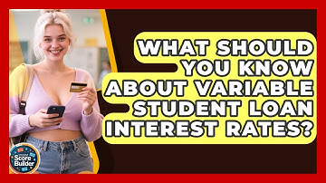 What Should You Know About Variable Student Loan Interest Rates? - Student Score Builder