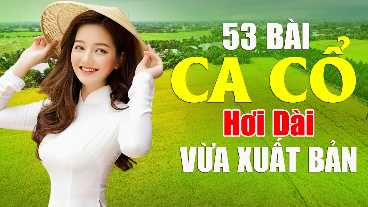 53 Bài Ca Cổ Hơi Dài VỪA XUẤT BẢN CỰC HAY - Vọng Cổ Hơi Dài Hay Nhất Mọi Thời Đại Nghe Tê Tái Tái