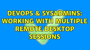 DevOps & SysAdmins: working with multiple remote desktop sessions (5 Solutions!!)