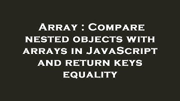 Array : Compare nested objects with arrays in JavaScript and return keys equality