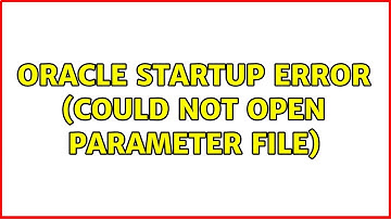 Oracle startup error (could not open parameter file) (5 Solutions!!)
