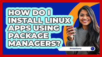 How Do I Install Linux Apps Using Package Managers? - Be App Savvy