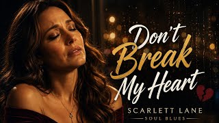 Scarlett Lane - Dont Break My Heart Emotional Cinematic Soul Blues Ballad