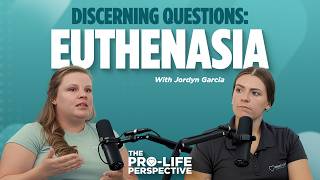 Discerning Questions Part 3: Euthanasia | Abigail Lorenzen and Jordyn Garcia | EP 21
