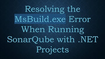 Resolving the MsBuild.exe Error When Running SonarQube with .NET Projects