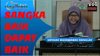 Ustazah Muzayyanah Abdullah ~ SANGKA BAIK - DAPAT BAIK ~ 06 Aug 2022