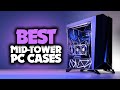 Best Mid-Tower Case in 2021 - Which PC Case Is The Best For Your Build?