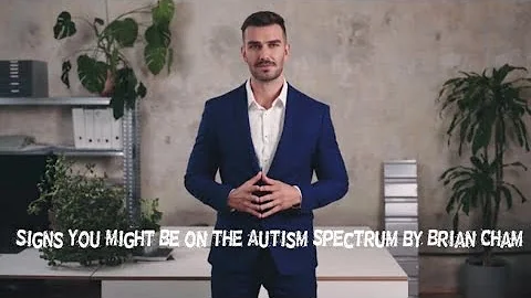Signs You Might Be on the Autism Spectrum by Brian Cham