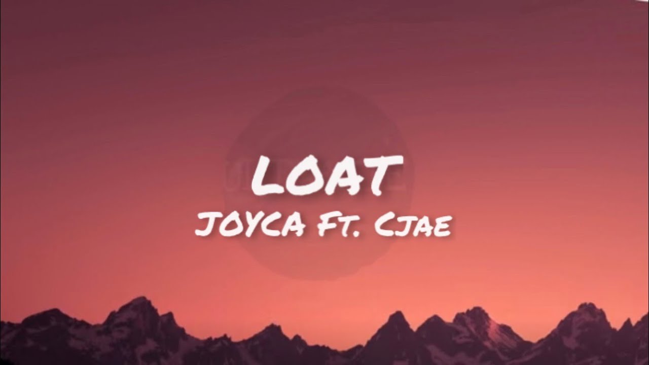 LOAT - Joyca Ft. Cjae (lyrics)