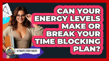 Can Your Energy Levels Make Or Break Your Time Blocking Plan? - Ultimate Study Hacks