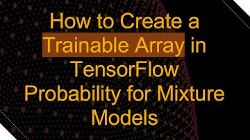 How to Create a Trainable Array in TensorFlow Probability for Mixture Models