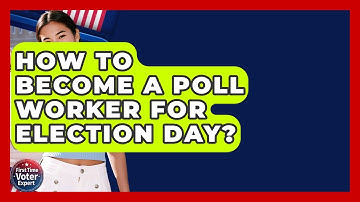 How To Become A Poll Worker For Election Day? - First Time Voter Expert