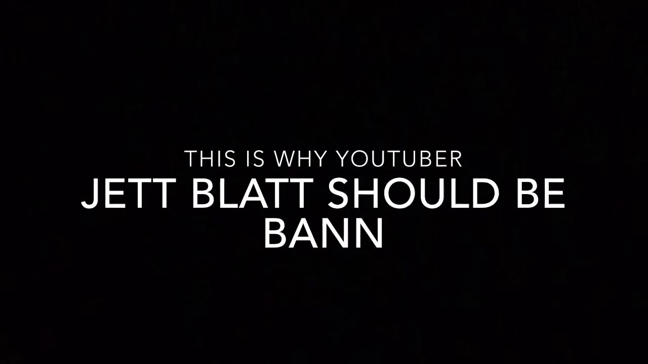 Jett Blatt Should be ban