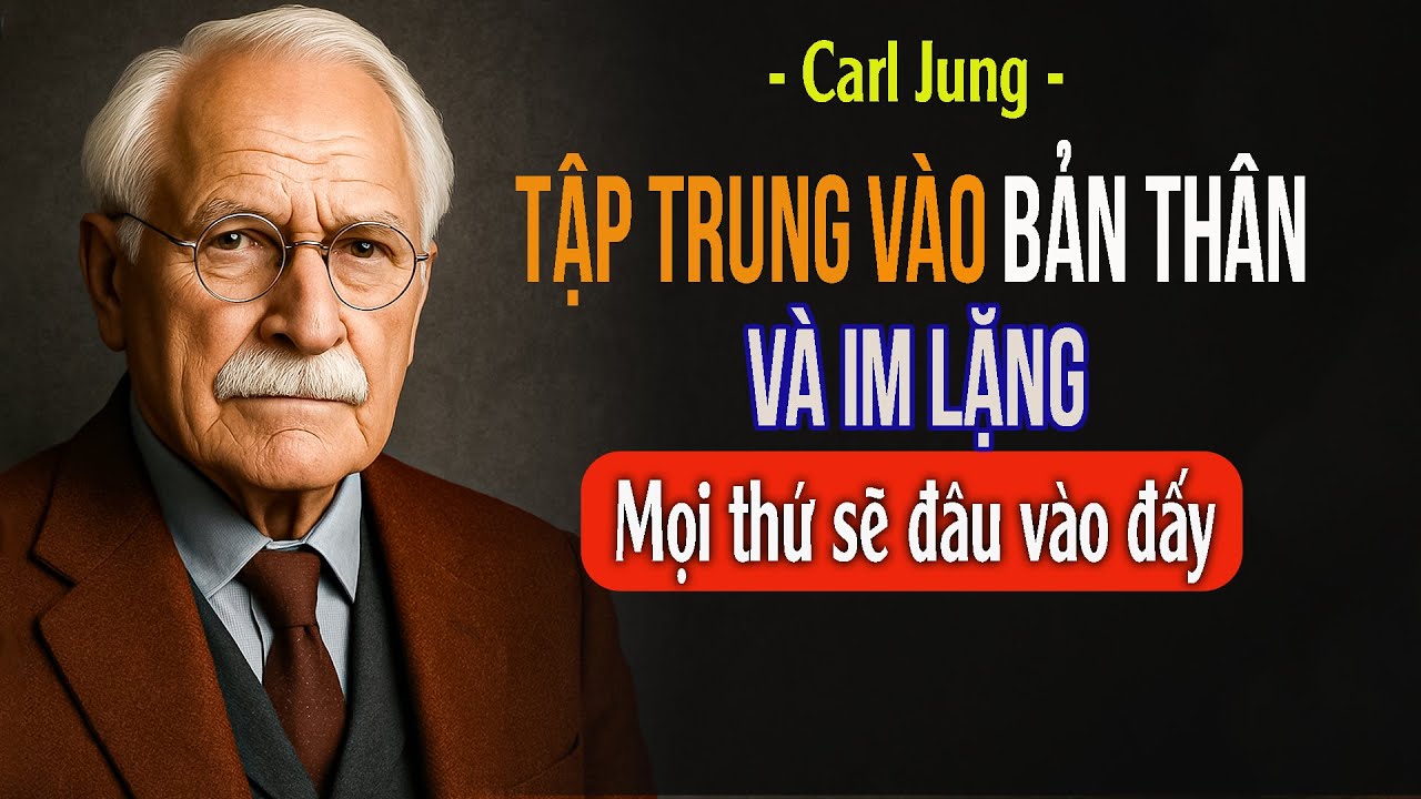 Khi bạn tập trung vào bản thân và im lặng, mọi thứ sẽ đâu vào đấy | Carl Jung