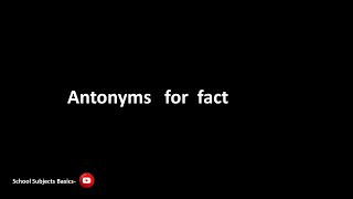 Antonyms   for  fact /School subjects basics