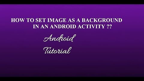 HOW TO SET AN IMAGE AS BACKGROUND IN AN ANDROID ACTIVITY ?? (FOR BEGINNERS)