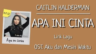 Caitlin Halderman – Apa Ini Cinta (Lirik Lagu) | OST. Aku dan Mesin Waktu