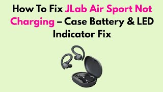 How to Fix JLab Air Sport Not Charging – Case Battery & LED Indicator Fix