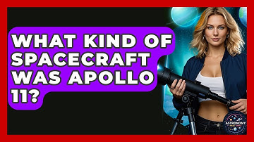 What Kind Of Spacecraft Was Apollo 11? - Astronomy Made Simple