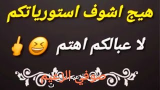 هيج اشوف استورياتكم/ لٱ.عبالكم.اهتم