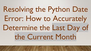 Resolving the Python Date Error: How to Accurately Determine the Last Day of the Current Month