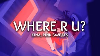 Kina - Where R U? (Lyrics) ft. Pink Sweat$