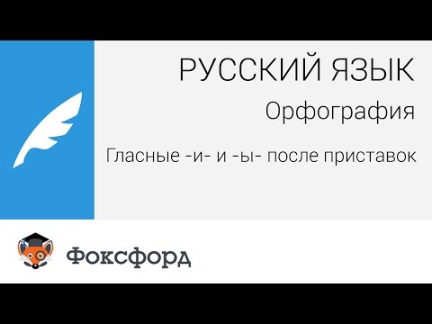 Русский язык. Орфография: Гласные -и- и -ы- после приставок. Центр онлайн-обучения «Фоксфорд» Русский язык. Орфография: Гласные -и- и -ы- после приставок. Центр онлайн-обучения «Фоксфорд»