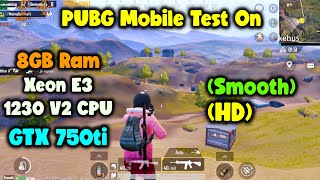 PUBG Mobile Test On 8GB Ram (Xeon E3 1230 V2 CPU) And GTX 750ti 2GB.