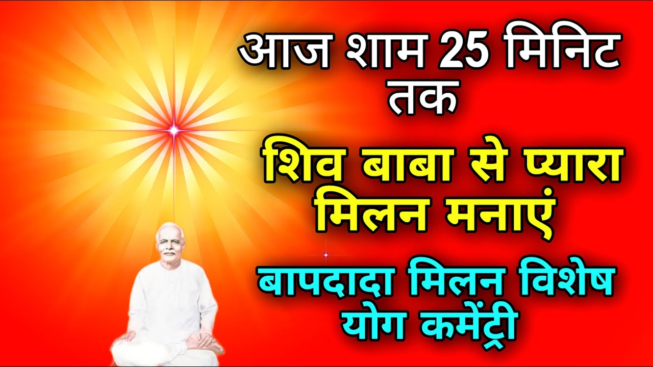 आज शाम 25 मिनिट तक शिव बाबा से प्यारा मिलन मनाएं बापदादा मिलन विशेष योग कमेंट्री।