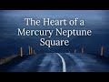 The Heart of a Mercury Neptune Square