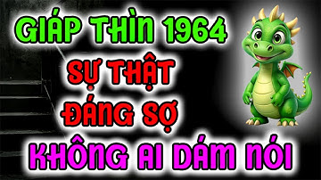 SỰ THẬT ĐÁNG SỢ Mà Không Ai Dám Nói Về Giáp Thìn 1964 - Biết Sớm Còn Cứu Được Cuộc Đời!