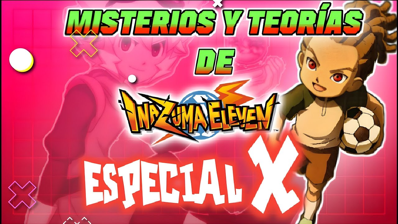 MISTERIOS y TEORÍAS de INAZUMA ELEVEN: Parte X (Especial eXtremo)