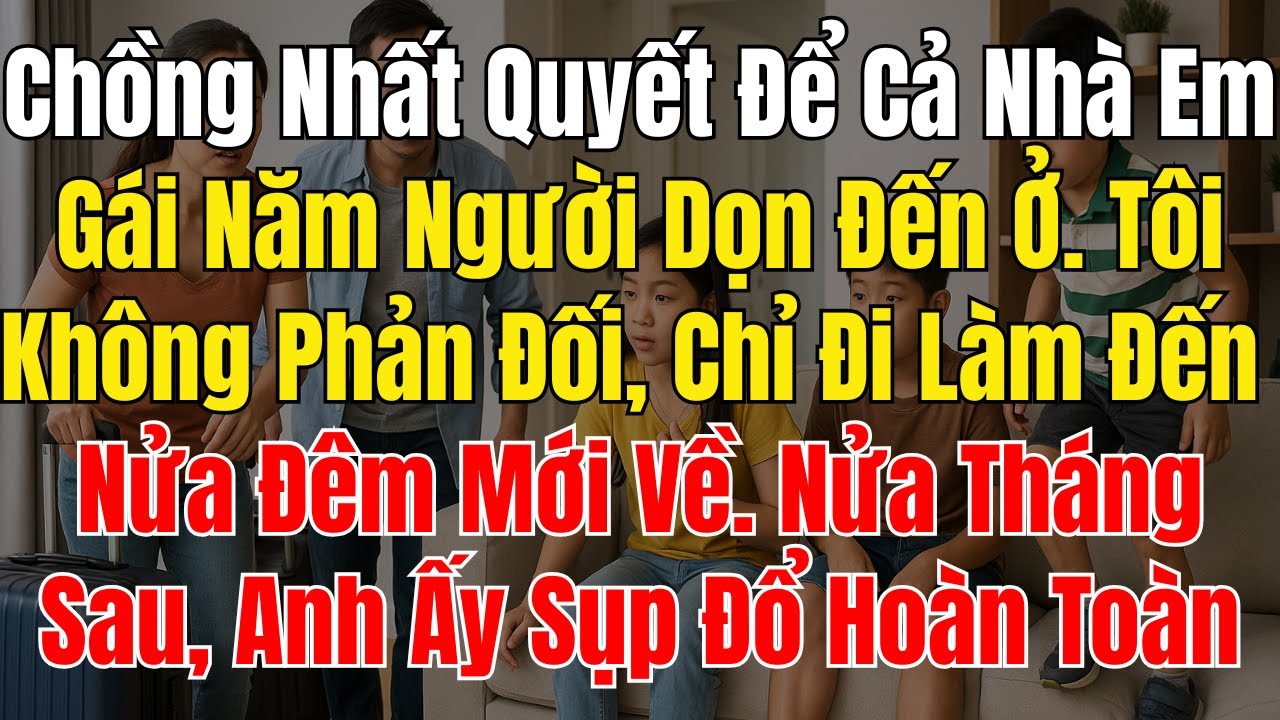 Chồng Nhất Quyết Để Cả Nhà Em Gái Năm Người Dọn Đến Ở  Tôi Không Phản Đối, Chỉ Đi Làm Đến Nửa Đêm Mớ
