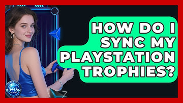 How Do I Sync My PlayStation Trophies? - Blue Button Gaming