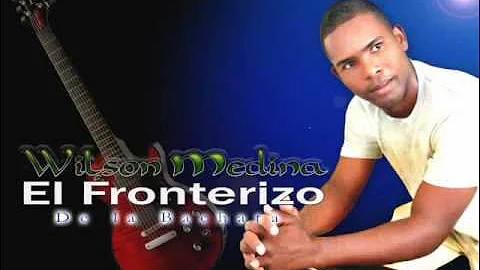 wilson medina.el fronterizo de la bachata(muchachi...