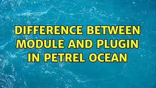 Difference between Module and plugin in Petrel Ocean (4 Solutions!!)