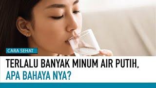 Terlalu Banyak Minum Air Putih, Apa Dampaknya Bagi Tubuh? | Cara Sehat