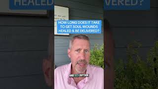 HOW LONG DOES IT TAKE TO GET SOUL WOUNDS HEALED & BE DELIVERED?