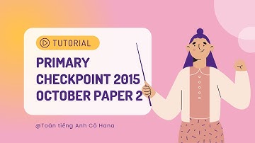 Chữa đề Primary Checkpoint Maths Paper 2| Oct 2015/ 0845/02| Câu 1-Câu 15| Ôn thi Checkpoint